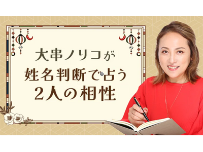 【姓名判断】大串ノリコが名前の画数で占う、2人の全相性。公式占いサイトにて、「大串ノリコが姓名判断で占う2人の相性」を一般向けに公開中