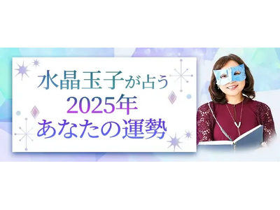 2025年の運勢は？水晶玉子が四柱推命で占う、あなたの運勢・転機。公式占いサイトにて【水晶玉子が占う2025年あなたの運勢】を一般公開中