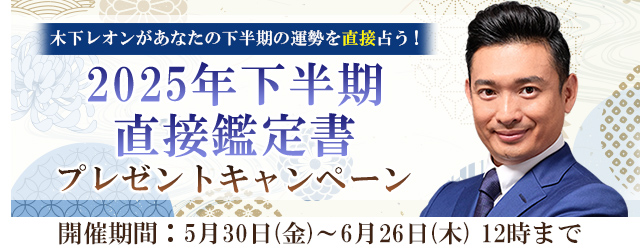 2025年下半期の運勢【突然ですが占ってもいいですか】木下レオンが帝王占術で占う2025年下半期あなたの運勢。公式サイト『2025年下半期 直接鑑定書プレゼントキャンペーン』を実施中