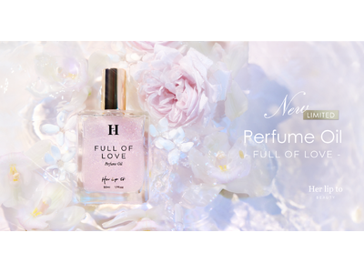 小嶋陽菜がプロデュースするビューティブランド「Her lip to BEAUTY」より“FULL OF LOVE”の香りのパフュームオイルが数量限定で登場！