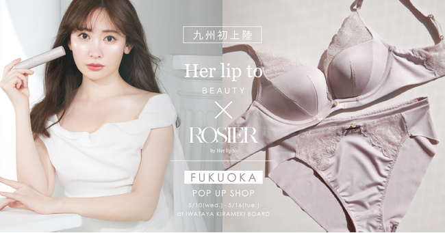 小嶋陽菜プロデュースの「Her lip to BEAUTY」と「ROSIER by Her lip to」が九州初上陸！福岡の岩田屋本店にてPOP UP SHOPを期間限定オープン。