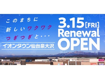 ～このまちに、新しいワクワク、つぎつぎと～３月１５日（金）「イオンタウン仙台泉大沢」　リニューアルオープン！