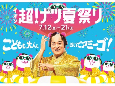 夏の消費を盛り上げる「イオン 超！ナツ夏祭り」７/１２から開催