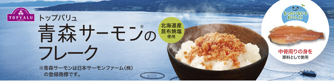 もったいないをおいしく！中骨周りの身を活用したトップバリュ「青森サーモン(R)のフレーク」新発売