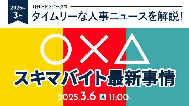 【採用担当者向け】タイムリーな人事ニュースを無料ウェビナーで解説！月刊HRトピックス ３月のテーマは「スキマバイト最新事情」