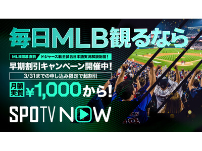 【SPOTV NOW】MLB開幕に向けた早期割引キャンペーンを実施　年間プランが期間限定で50％OFF（実質月額1,000円から※1）
