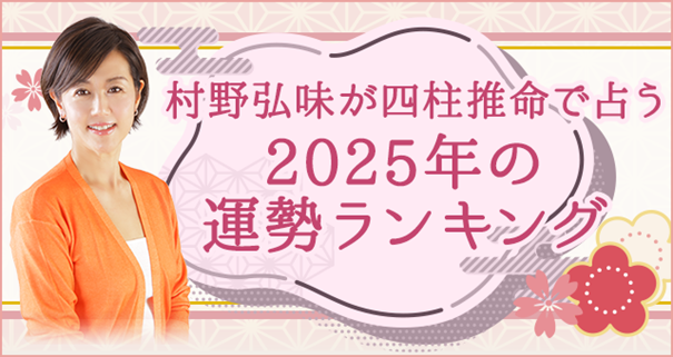 2025年の運勢ランキング｜『四柱推命で占うあなたの運勢』を、TVで話題の村野弘味が月額サイト『村野弘味の四柱推命』で無料公開中！