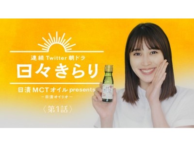 ＴＶＣＭに続き、広瀬アリスさん出演！日清ＭＣＴオイル初のＴｗｉｔｔｅｒ朝ドラ「日々きらり」公開スタート