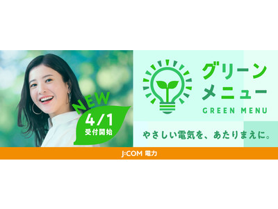 環境にやさしい実質再生可能エネルギー100%の電気料金プラン「J:COM 電力 家庭用コース グリーンメニュー」を4月1日より提供開始