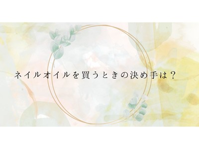 ＜調査結果＞ネイルオイルを買うときの決め手は？1位『香り』！