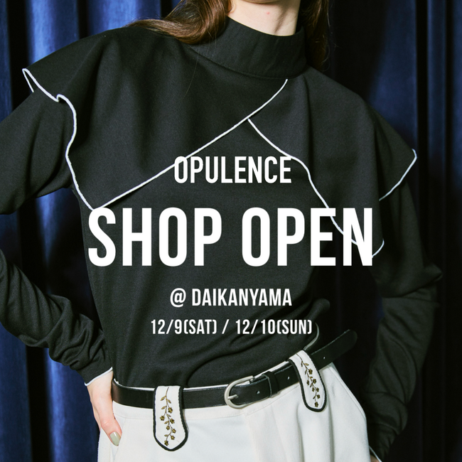 OPULENCEがブランド初となる期間限定ショップを代官山にてオープン。