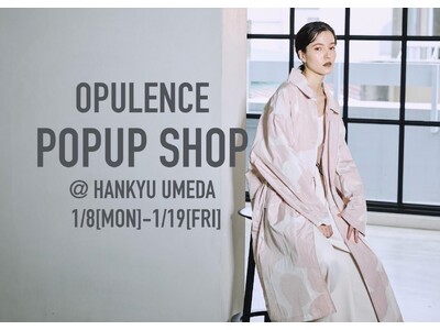 【OPULENCE】最新コレクションのPOPUPSHOPを阪急うめだ本店にて開催！