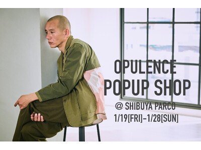 【OPULENCE】話題を集めた最新コレクションのPOPUP SHOPを渋谷PARCOで開催！