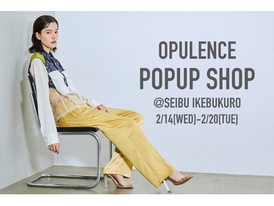 【OPULENCE】フルコレクションを取り揃えた最大級のPOPUP SHOPを西武池袋本店で開催！