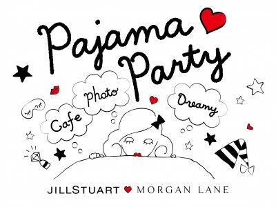 JILL STUART ×　MORGAN LANE  ～pajama party～OPEN　!