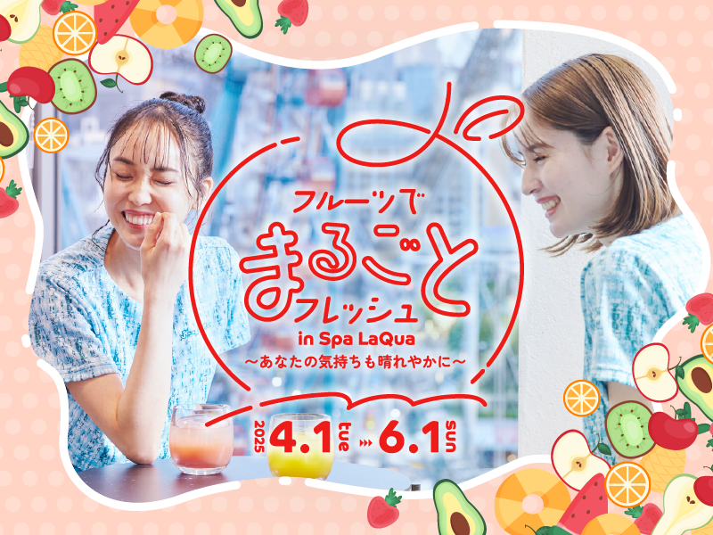 東京ドーム天然温泉 Spa LaQuaでフルーツがテーマのイベント『フルーツでまるごとフレッシュ in Spa LaQua ～あなたの気持ちも晴れやかに～』2025年4月1日（火）から開催