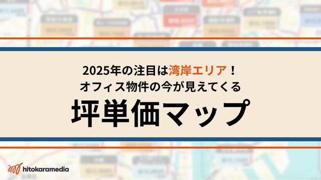 今年のトピックは湾岸エリア！毎年恒例、25年度版『オフィス坪単価マップ』公開