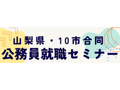「山梨県・１０市合同公務員セミナー」を開催します！