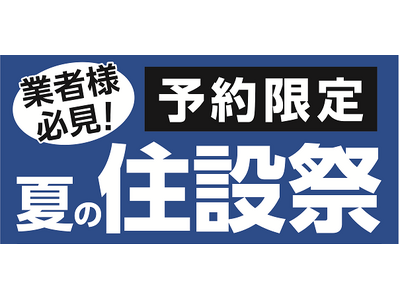 業者様必見！ご予約限定　夏の住設祭を初開催！住宅設備機器や建築資材など期間限定の超特別価格にてご用意！