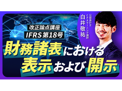 簿記や会計ファイナンスを完全無料で学べるeラーニング CPAラーニングが「IFRS18号 改正論点（全1回）」講座を新規公開！