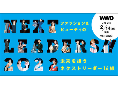 「WWDJAPAN」2022年2月14日号（vol.2223）は、2017年からの恒例企画「NEXT LEADERS」特集！次代のファッション＆ビューティ業界を担うネクストリーダー16人を紹介します