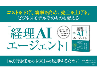 コストを下げ、効率を上げ、売上も上げる。人材不足の解決策は、すでに確立されている。新刊『経理AIエージェント「デジタル労働力」で仕事が回る』2026年3月6日発売