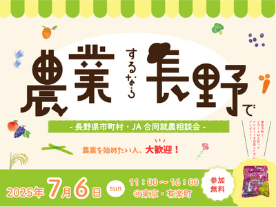 「農業するなら長野で！『長野県市町村・JA合同就農相談会』」を7月6日、有楽町の東京交通会館にて開催します。