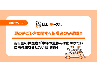 【夏の過ごし方に関する保護者の実態調査】約9割の保護者が2022年の夏休みは出かけたいと回答／自然体験をさせたい親98.08％・身近に自然がないことで自然体験の重要性を感じている