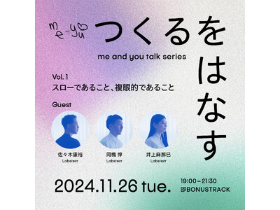 トークシリーズ『つくるをはなす』がスタート。Lobsterrとともに「スローであること、複眼的であること...