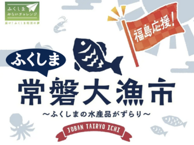 福島 浜通りの水産物が上野に大集合「常磐大漁市」～復興を「食べて応援」ふくしまみらいチャレンジプロジェクト～