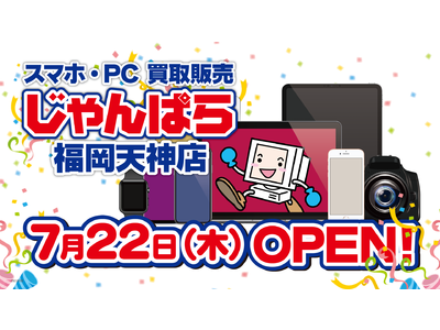 スマホ・PC等の買取販売店「じゃんぱら」福岡に3店舗目。「じゃんぱら福岡天神店」7月22日（木）グランドオープン！