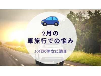 30代男女に調査！2月の車旅行での悩み｜沖縄旅行＆リゾート情報サイトがアンケート