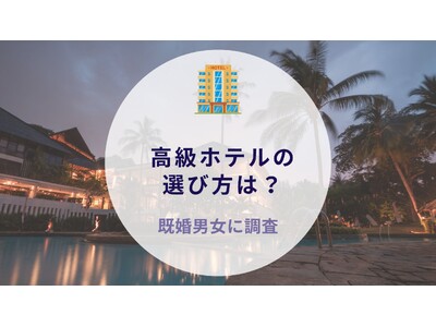 高級ホテルの選び方は？既婚男女に質問｜沖縄旅行＆リゾート・ホテル情報サイトがアンケート