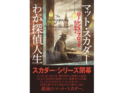 【スカダーシリーズ閉幕】80歳を超えたマット・スカダーが自らの探偵人生を振り返りながら、著者ローレンス・ブロックに語りだす！『マット・スカダー わが探偵人生』が本日発売！