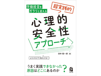 現場で使える！学校の心理的安全性の実践事例集『学級経営をガラリと変える 「超実践的」心理的安全性アプローチ』を刊行！