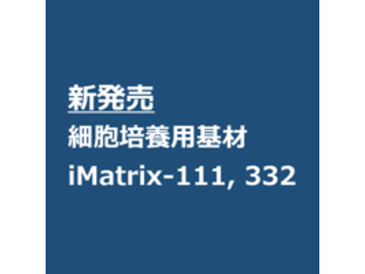 細胞培養用基材iMatrix-111, 332の販売開始 -iMatrixシリーズの拡充 