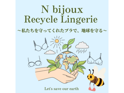 “私たちを守ってくれたブラで、地球を守る” 「N bijoux Recycle Lingerie」が新たにスタート！