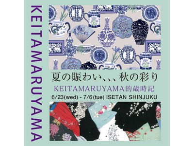 夏の賑わい、、、秋の彩り「KEITAMARUYAMA的歳時記」を伊勢丹新宿店で期間限定開催