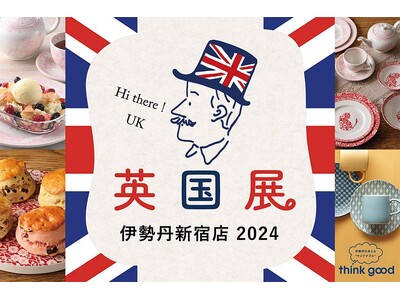 「英国展 伊勢丹新宿店 2024」を3月7日(木)より開催！25ブランド以上の人気スコーンや英国伝統菓子からティータイムのご提案まで、本格的な英国の食文化とライフスタイルを心ゆくまでお楽しみください！