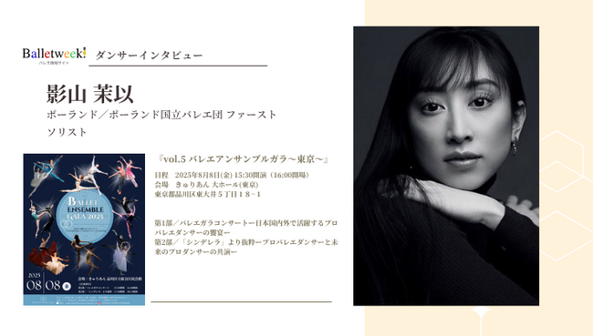 プレスリリース「【Balletweek ダンサーインタビュー】『バレエアンサンブルガラ2025～東京～』出演：ポーランド国立バレエ団 ファーストソリスト 影山茉以さん」のイメージ画像