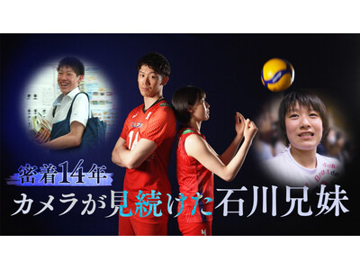 【フジテレビ】2012年からフジテレビのカメラが追い続けた、日本バレー界をけん引する石川兄妹の軌跡　『密着14年　カメラが見続けた石川兄妹』　本日８月８日（土）８時よりFOD独占配信開始