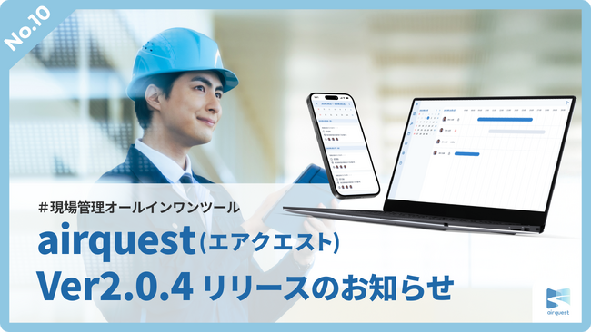 現場管理オールインワンツールAirQuest（エアクエスト）、Ver2.0.4リリースのお知らせ