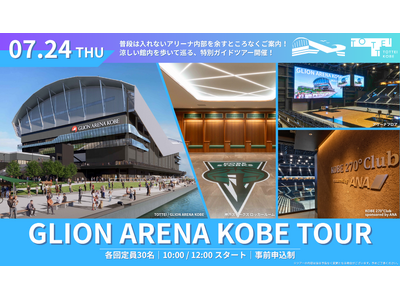 7月24日（木）GLION ARENA KOBE見学ツアーを平日初開催！