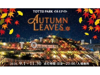 紅葉の風情を光で表現！TOTTEI PARKで紅葉狩りを楽しむ『TOTTEI PARKイルミナイト - AUTUMN LEAVES -』2026年9月1日（火）～11月30日（月）に開催