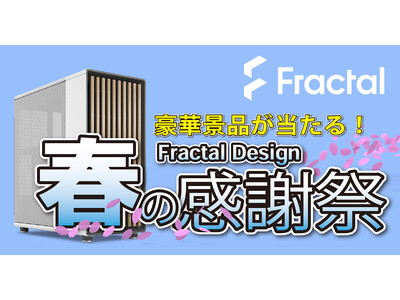 豪華景品が当たる！Fractal Design「春の感謝祭キャンペーン」開催のお知らせ