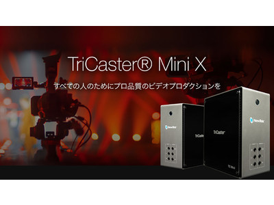 新製品 TriCaster(R) Mini X を発表、あらゆるビデオ制作に対応するデスクトップ型 TriCaster(R)