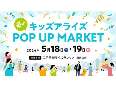 二子玉川｜注目ブースが集まるキッズイベントを開催。キッズアライズ 春のPOP UP MARKET 202...