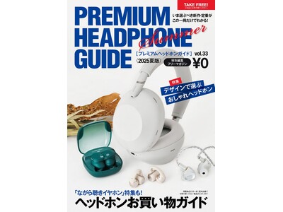 イヤホン・ヘッドホン／ポータブルオーディオの情報を詰め込んだ、無料の豪華フリーマガジン「プレミアムヘッドホンガイド」最新VOL.33 2025 SUMMER、配布中