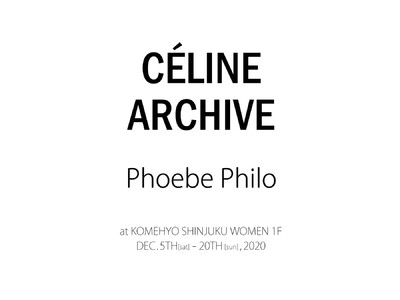 KOMEHYO“フィービー期”のセリーヌを300点アーカイブ「CELINE ARCHIVE Phoebe Philo　POPUP STORE」