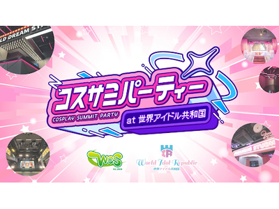 キャラクターとコスプレイヤーの“誕生日”を祝う新パーティー『コスサミパーティー at 世界アイドル共和国...